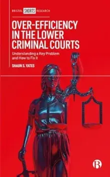 Over-Efficiency in the Lower Criminal Courts. Understanding a Key Problem and How to Fix it, Hardback/***