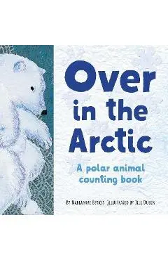 Over in the Arctic: A Polar Baby Animal Counting Book - Marianne Berkes