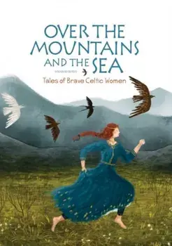 Over the Mountains and the Sea. Tales of Brave Celtic Women, Hardback/Jane Burnard