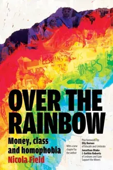 Over the Rainbow. Money, Class & Homophobia, Paperback/Nicola Field