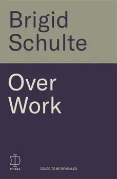 Over Work. Transforming the daily grind in the quest for a better life, Hardback/Brigid Schulte