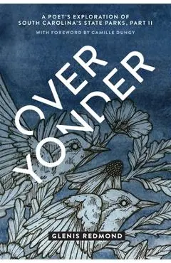Over Yonder: A Poet's Exploration of South Carolina's State Parks - Glenis Redmond