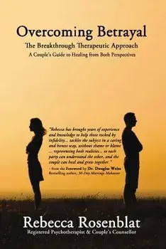 Overcoming Betrayal: The Breakthrough Therapeutic Approach - A Couple's Guide to Healing from Both Perspectives/Rebecca Rosenblat