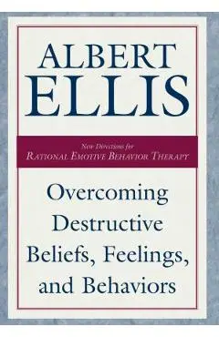 Overcoming Destructive Beliefs, Feelings, and Behaviors - Albert Ellis