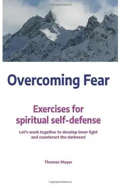 Overcoming Fear: Exercises for Spiritual Self-Defence - Thomas Mayer