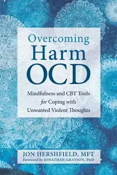 Overcoming Harm Ocd: Mindfulness and CBT Tools for Coping with Unwanted Violent Thoughts, Paperback/Jon Hershfield