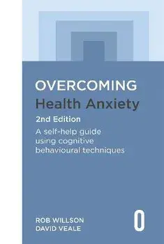 Overcoming Health Anxiety 2nd Edition. A self-help guide using cognitive behavioural techniques, Paperback/David Veale