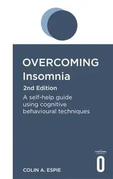 Overcoming Insomnia 2nd Edition. A self-help guide using cognitive behavioural techniques, Paperback/Colin A. Espie