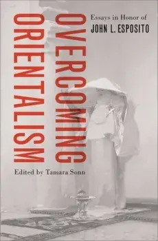 Overcoming Orientalism. Essays in Honor of John L. Esposito, Hardback/***