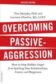 Overcoming Passive-Aggression: How to Stop Hidden Anger from Spoiling Your Relationships, Career, and Happiness, Paperback/Tim Murphy Ph. D.