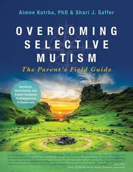 Overcoming Selective Mutism: The Parent's Field Guide, Paperback/Aimee Kotrba
