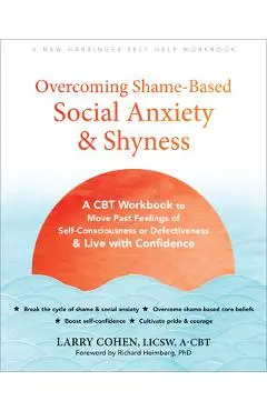 Overcoming Shame-Based Social Anxiety and Shyness: A CBT Workbook to Move Past Feelings of Self-Consciousness or Defectiveness and Live with Confidenc - Larry Cohen