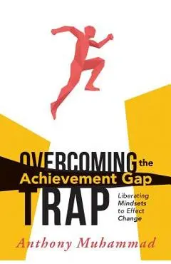 Overcoming the Achievement Gap Trap: Liberating Mindsets to Effective Change - Anthony Muhammad