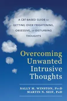Overcoming Unwanted Intrusive Thoughts: A CBT-Based Guide to Getting Over Frightening, Obsessive, or Disturbing Thoughts, Paperback/Sally M. Winston