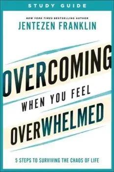 Overcoming When You Feel Overwhelmed Study Guide: 5 Steps to Surviving the Chaos of Life, Paperback/Jentezen Franklin