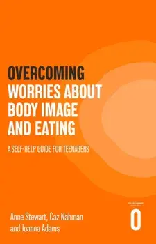 Overcoming Worries About Body Image and Eating. A Self-help Guide for Teenagers, Paperback/Joanna Adams