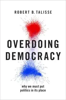 Overdoing Democracy: Why We Must Put Politics in Its Place, Hardcover/Robert B. Talisse