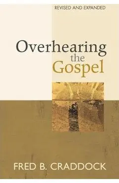 Overhearing the Gospel: Revised and Expanded Edition - Fred B. Craddock