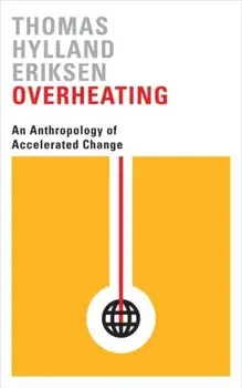 Overheating. An Anthropology of Accelerated Change, Paperback/Thomas Hylland Eriksen