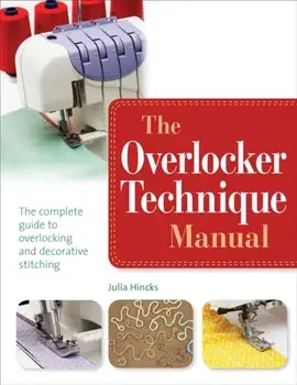 Overlocker Technique Manual. The Complete Guide to Serging and Decorative Stitching, Paperback/Julia Hincks