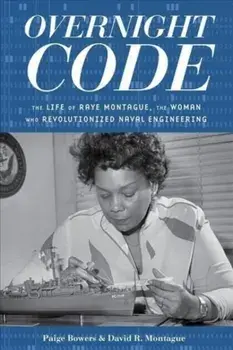 Overnight Code: The Life of Raye Montague, the Woman Who Revolutionized Naval Engineering, Paperback/Paige Bowers
