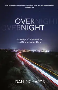 Overnight. Journeys, Conversations and Stories After Dark, Main, Hardback/Dan Richards