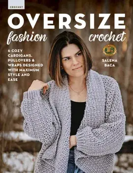 Oversize Fashion Crochet. 6 Cozy Cardigans, Pullovers & Wraps Designed with Maximum Style and Ease, Paperback/Salena Baca