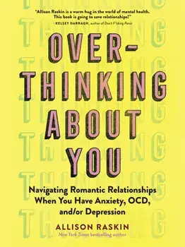 Overthinking About You. Navigating Romantic Relationships When You Have Anxiety, OCD, and/or Depression, Paperback/Allison Raskin