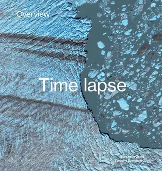 Overview Timelapse: How We Change the Earth, Hardcover/Benjamin Grant