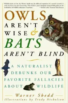 Owls Aren't Wise & Bats Aren't Blind: A Naturalist Debunks Our Favorite Fallacies about Wildlife, Paperback/Warner Shedd
