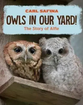 Owls in Our Yard!. The Story of Alfie, Hardback/Carl Safina