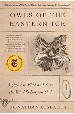Owls of the Eastern Ice: A Quest to Find and Save the World's Largest Owl - Jonathan C. Slaght