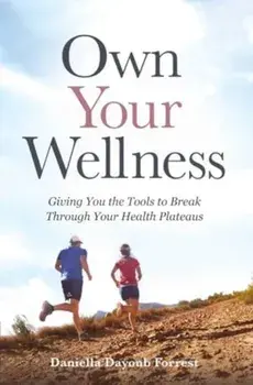 Own Your Wellness. Giving You the Tools to Break Through Your Health Plateaus, Hardback/Daniella Dayoub Forrest