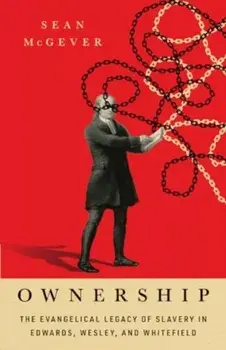 Ownership. The Evangelical Legacy of Slavery in Edwards, Wesley, and Whitefield, Paperback/Sean McGever