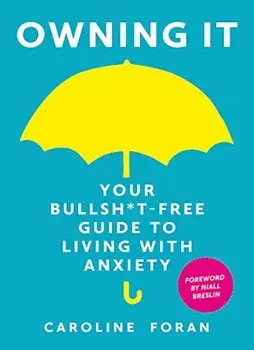 Owning It: Your Bullsh*t-Free Guide to Living with Anxiety, Hardcover/Caroline Foran