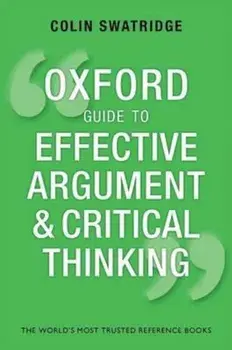 Oxford Guide to Effective Argument and Critical Thinking, Paperback/Colin Swatridge