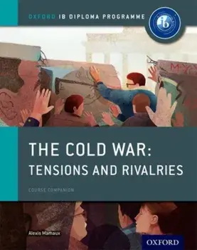 Oxford IB Diploma Programme: The Cold War: Superpower Tensions and Rivalries Course Companion, Paperback/Alexis Mamaux