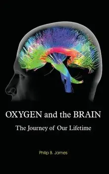Oxygen and the Brain: The Journey of Our Lifetime, Hardcover/Philip B. James