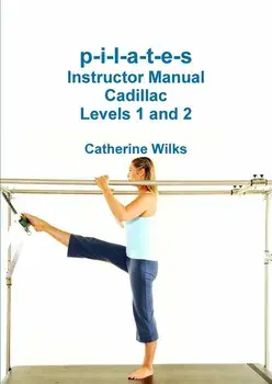 p-i-l-a-t-e-s Instructor Manual Cadillac Levels 1 and 2, Paperback/Catherine Wilks