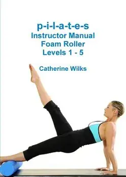p-i-l-a-t-e-s Instructor Manual Foam Roller - Levels 1 - 5, Paperback/Catherine Wilks