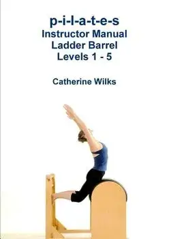 P-I-L-A-T-E-S Instructor Manual Ladder Barrel Levels 1 - 5, Paperback/Catherine Wilks