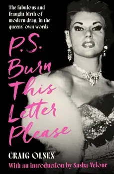 P.S. Burn This Letter Please. The fabulous and fraught birth of modern drag, in the queens' own words, Hardback/Craig Olsen