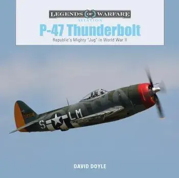 P47 Thunderbolt: Republic's Mighty "jug" in World War II, Hardcover/David Doyle