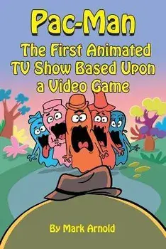 Pac-Man: The First Animated TV Show Based Upon a Video Game, Paperback/Mark Arnold