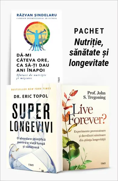 Pachet Nutriție, sănătate și longevitate. Dă-mi câteva ore, ca să-ţi dau ani înapoi/Superlongevivi/Live Forever? - Răzvan Șindelaru