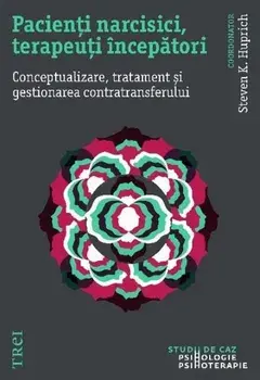 Pacienti narcisici, terapeuti incepatori. Conceptualizare, tratament si gestionarea contratransferului/Steven K. Huprich