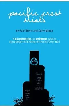 Pacific Crest Trials: A Psychological and Emotional Guide to Successfully Thru-Hiking the Pacific Crest Trail - Carly Moree