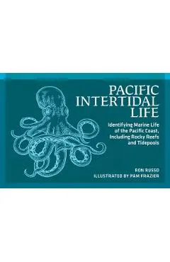 Pacific Intertidal Life: Identifying Marine Life of the Pacific Coast, Including Rocky Reefs and Tidepools - Ron Russo