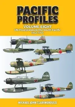 Pacific Profiles Volume Eight. Ijn Floatplanes in the South Pacific 1942-1944, Paperback/Michael Claringbould