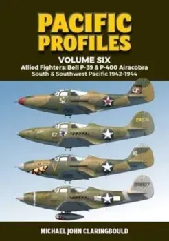 Pacific Profiles Volume Six. Allied Fighters: Bell P-39 & P-400 Airacobra South & Southwest Pacific 1942-1944, Paperback/Michael Claringbould